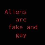 aliens are fake and gay