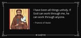 quote-i-have-been-all-things-unholy-if-god-can-work-through-me-he-can-work-through-anyone-francis-of-assisi-1-18-85