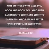 woe to those who call evil good and good evil