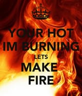 your-hot-im-burning-lets-make-fire